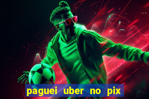 paguei uber no pix e nao achou motorista